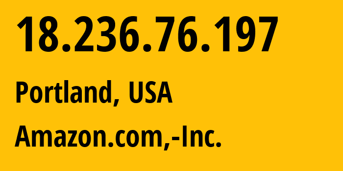 IP-адрес 18.236.76.197 (Портленд, Орегон, США) определить местоположение, координаты на карте, ISP провайдер AS16509 Amazon.com,-Inc. // кто провайдер айпи-адреса 18.236.76.197