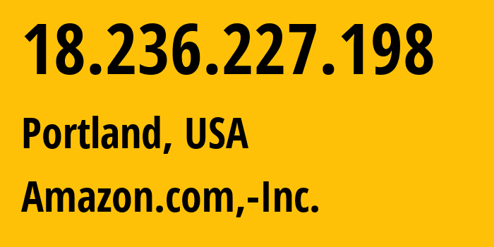 IP address 18.236.227.198 (Portland, Oregon, USA) get location, coordinates on map, ISP provider AS16509 Amazon.com,-Inc. // who is provider of ip address 18.236.227.198, whose IP address