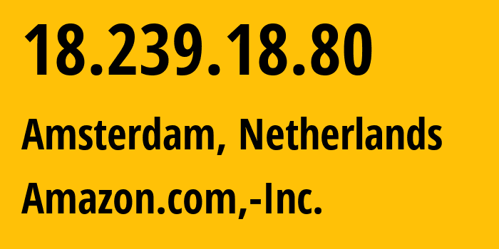 IP-адрес 18.239.18.80 (Амстердам, Северная Голландия, Нидерланды) определить местоположение, координаты на карте, ISP провайдер AS16509 Amazon.com,-Inc. // кто провайдер айпи-адреса 18.239.18.80