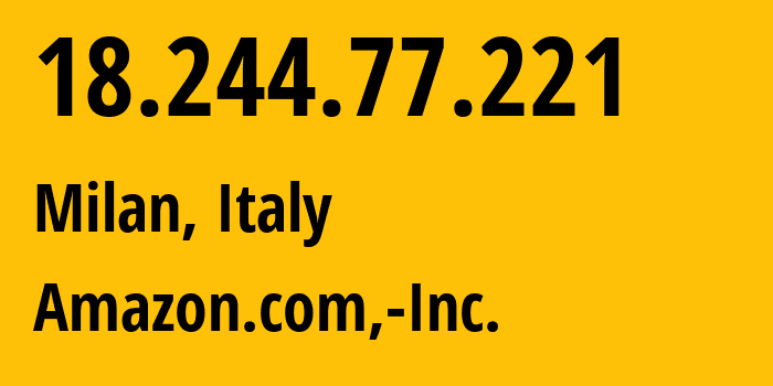 IP address 18.244.77.221 (Milan, Lombardy, Italy) get location, coordinates on map, ISP provider AS16509 Amazon.com,-Inc. // who is provider of ip address 18.244.77.221, whose IP address