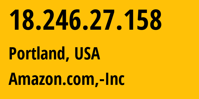 IP-адрес 18.246.27.158 (Портленд, Орегон, США) определить местоположение, координаты на карте, ISP провайдер AS16509 Amazon.com,-Inc // кто провайдер айпи-адреса 18.246.27.158