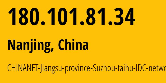 IP address 180.101.81.34 (Nanjing, Jiangsu, China) get location, coordinates on map, ISP provider AS134770 CHINANET-Jiangsu-province-Suzhou-taihu-IDC-network // who is provider of ip address 180.101.81.34, whose IP address