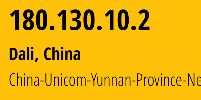 IP address 180.130.10.2 (Dali, Yunnan, China) get location, coordinates on map, ISP provider AS4837 China-Unicom-Yunnan-Province-Network // who is provider of ip address 180.130.10.2, whose IP address