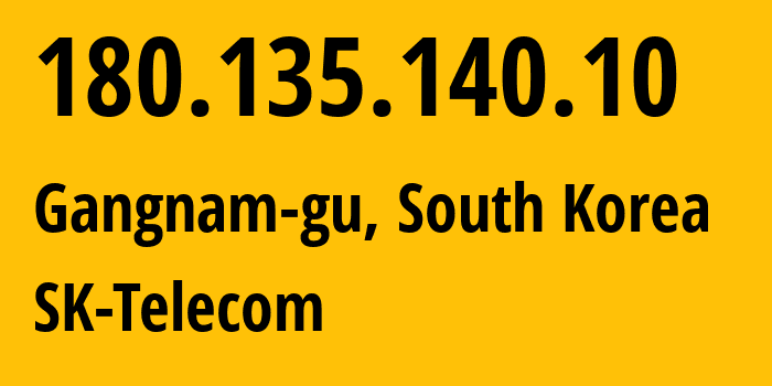 IP address 180.135.140.10 (Gangnam-gu, Seoul, South Korea) get location, coordinates on map, ISP provider AS9644 SK-Telecom // who is provider of ip address 180.135.140.10, whose IP address