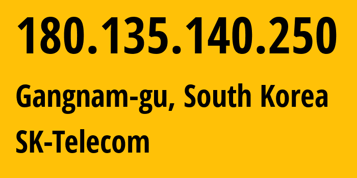 IP address 180.135.140.250 (Gangnam-gu, Seoul, South Korea) get location, coordinates on map, ISP provider AS9644 SK-Telecom // who is provider of ip address 180.135.140.250, whose IP address