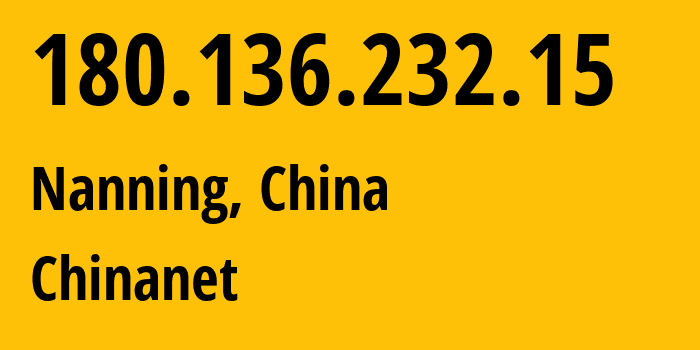 IP address 180.136.232.15 (Nanning, Guangxi, China) get location, coordinates on map, ISP provider AS4134 Chinanet // who is provider of ip address 180.136.232.15, whose IP address