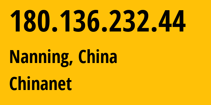 IP address 180.136.232.44 (Nanning, Guangxi, China) get location, coordinates on map, ISP provider AS4134 Chinanet // who is provider of ip address 180.136.232.44, whose IP address