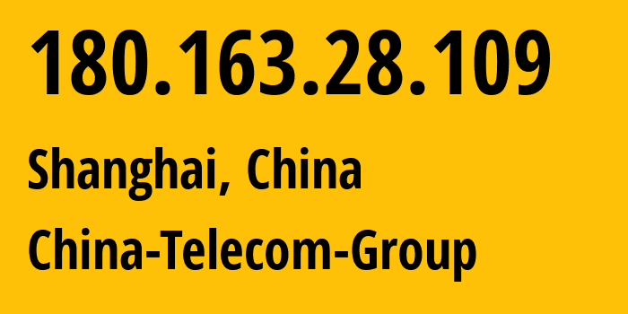 IP address 180.163.28.109 (Shanghai, Shanghai, China) get location, coordinates on map, ISP provider AS4812 China-Telecom-Group // who is provider of ip address 180.163.28.109, whose IP address