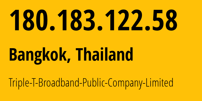 IP address 180.183.122.58 (Bangkok, Bangkok, Thailand) get location, coordinates on map, ISP provider AS45629 Triple-T-Broadband-Public-Company-Limited // who is provider of ip address 180.183.122.58, whose IP address