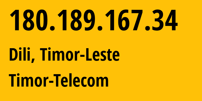 IP address 180.189.167.34 (Dili, Dili Municipality, Timor-Leste) get location, coordinates on map, ISP provider AS38077 Timor-Telecom // who is provider of ip address 180.189.167.34, whose IP address