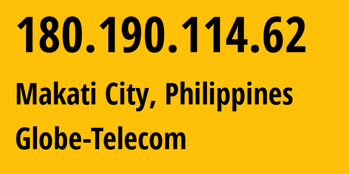 IP-адрес 180.190.114.62 (Makati City, Metro Manila, Филиппины) определить местоположение, координаты на карте, ISP провайдер AS132199 Globe-Telecom // кто провайдер айпи-адреса 180.190.114.62