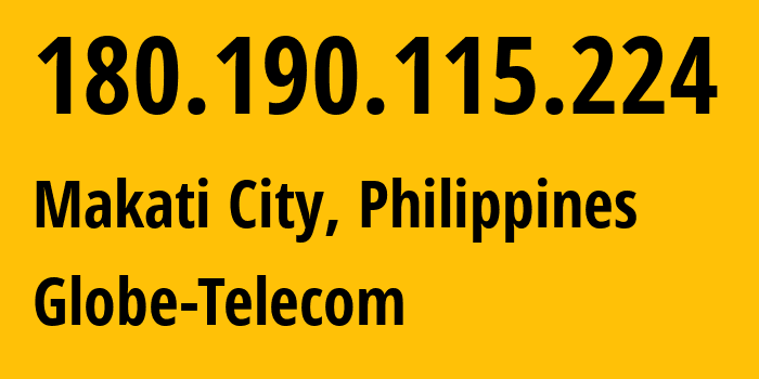 IP-адрес 180.190.115.224 (Makati City, Metro Manila, Филиппины) определить местоположение, координаты на карте, ISP провайдер AS132199 Globe-Telecom // кто провайдер айпи-адреса 180.190.115.224