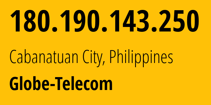 IP address 180.190.143.250 (Cabanatuan City, Central Luzon, Philippines) get location, coordinates on map, ISP provider AS132199 Globe-Telecom // who is provider of ip address 180.190.143.250, whose IP address