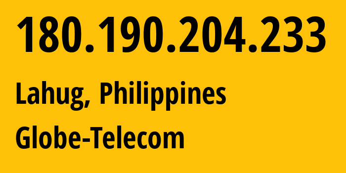 IP address 180.190.204.233 (Lahug, Central Visayas, Philippines) get location, coordinates on map, ISP provider AS132199 Globe-Telecom // who is provider of ip address 180.190.204.233, whose IP address