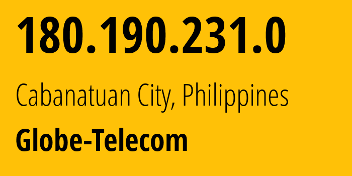 IP address 180.190.231.0 (Cabanatuan City, Central Luzon, Philippines) get location, coordinates on map, ISP provider AS132199 Globe-Telecom // who is provider of ip address 180.190.231.0, whose IP address