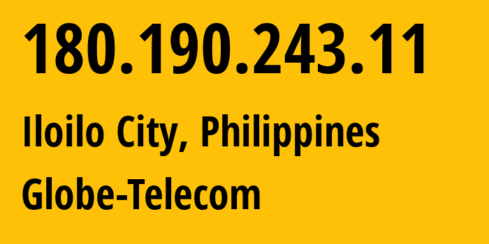 IP address 180.190.243.11 (Iloilo City, Western Visayas, Philippines) get location, coordinates on map, ISP provider AS132199 Globe-Telecom // who is provider of ip address 180.190.243.11, whose IP address