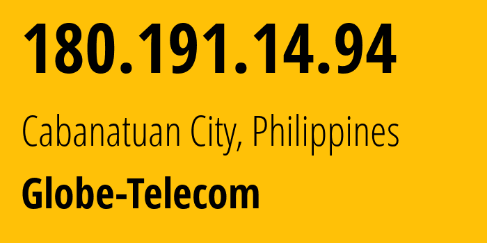 IP address 180.191.14.94 (Cabanatuan City, Central Luzon, Philippines) get location, coordinates on map, ISP provider AS132199 Globe-Telecom // who is provider of ip address 180.191.14.94, whose IP address