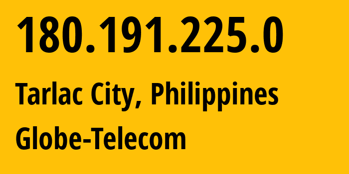 IP address 180.191.225.0 (Tarlac City, Central Luzon, Philippines) get location, coordinates on map, ISP provider AS4775 Globe-Telecom // who is provider of ip address 180.191.225.0, whose IP address