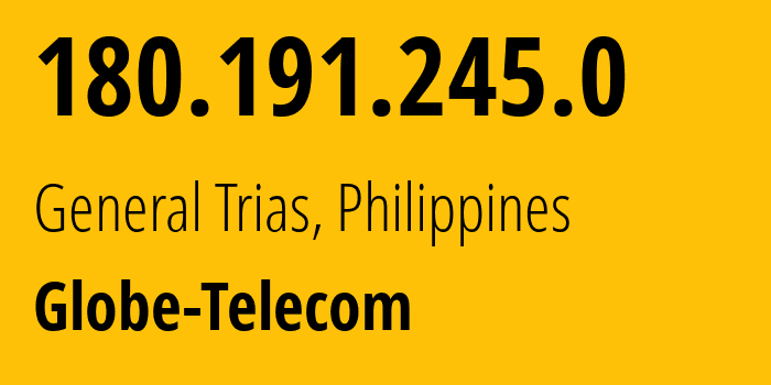 IP address 180.191.245.0 (General Trias, Calabarzon, Philippines) get location, coordinates on map, ISP provider AS132199 Globe-Telecom // who is provider of ip address 180.191.245.0, whose IP address