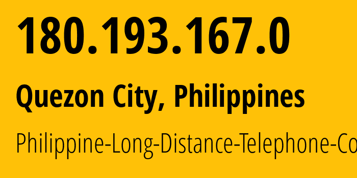 IP address 180.193.167.0 (Quezon City, Metro Manila, Philippines) get location, coordinates on map, ISP provider AS9299 Philippine-Long-Distance-Telephone-Co. // who is provider of ip address 180.193.167.0, whose IP address