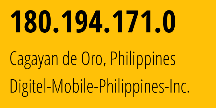 IP address 180.194.171.0 (Cagayan de Oro, Northern Mindanao, Philippines) get location, coordinates on map, ISP provider AS9299 Digitel-Mobile-Philippines-Inc. // who is provider of ip address 180.194.171.0, whose IP address