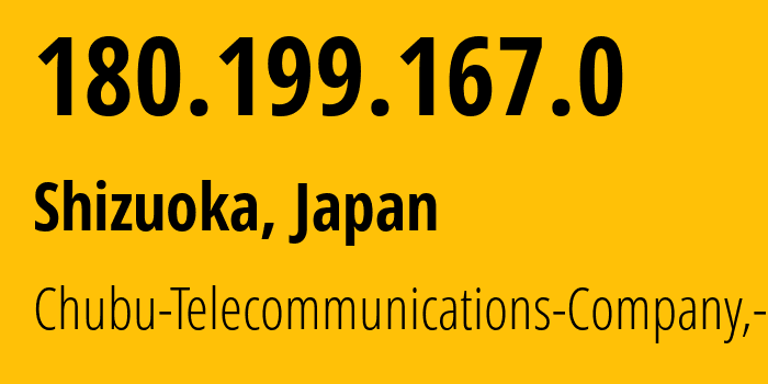 IP-адрес 180.199.167.0 (Сидзуока, Сидзуока, Япония) определить местоположение, координаты на карте, ISP провайдер AS18126 Chubu-Telecommunications-Company,-Inc. // кто провайдер айпи-адреса 180.199.167.0