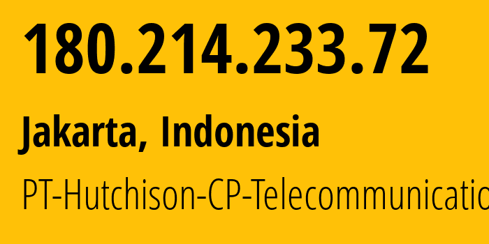 IP address 180.214.233.72 (Jakarta, Jakarta, Indonesia) get location, coordinates on map, ISP provider AS45727 PT-Hutchison-CP-Telecommunications // who is provider of ip address 180.214.233.72, whose IP address