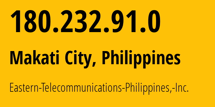 IP address 180.232.91.0 get location, coordinates on map, ISP provider AS9658 Eastern-Telecommunications-Philippines,-Inc. // who is provider of ip address 180.232.91.0, whose IP address