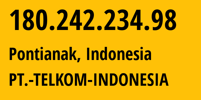 IP address 180.242.234.98 (Pontianak, West Kalimantan, Indonesia) get location, coordinates on map, ISP provider AS7713 PT.-TELKOM-INDONESIA // who is provider of ip address 180.242.234.98, whose IP address