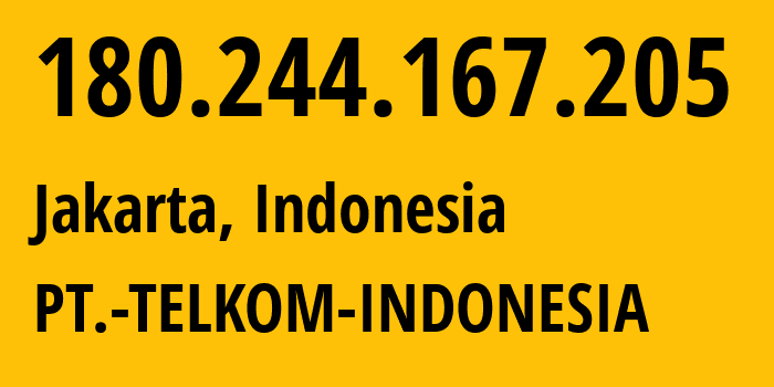 IP address 180.244.167.205 (Jakarta, Jakarta, Indonesia) get location, coordinates on map, ISP provider AS7713 PT.-TELKOM-INDONESIA // who is provider of ip address 180.244.167.205, whose IP address