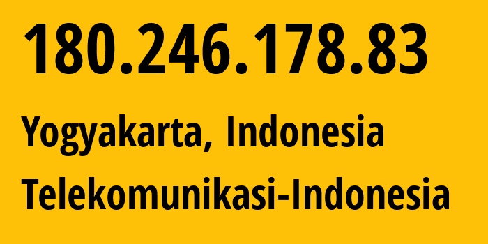 IP address 180.246.178.83 (Yogyakarta, Yogyakarta, Indonesia) get location, coordinates on map, ISP provider AS7713 Telekomunikasi-Indonesia // who is provider of ip address 180.246.178.83, whose IP address