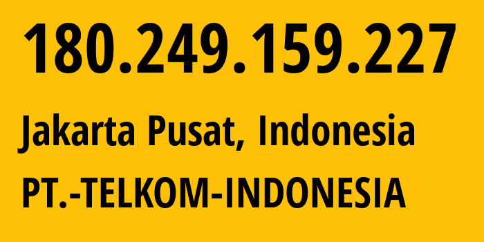 IP address 180.249.159.227 (Jakarta Pusat, Jakarta, Indonesia) get location, coordinates on map, ISP provider AS7713 PT.-TELKOM-INDONESIA // who is provider of ip address 180.249.159.227, whose IP address