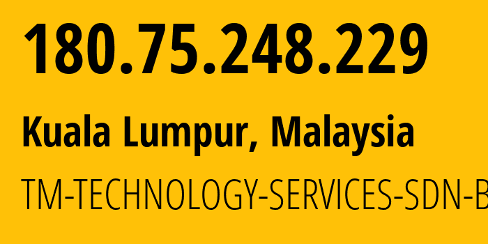 IP address 180.75.248.229 (Kuala Lumpur, Kuala Lumpur, Malaysia) get location, coordinates on map, ISP provider AS4788 TM-TECHNOLOGY-SERVICES-SDN-BHD // who is provider of ip address 180.75.248.229, whose IP address