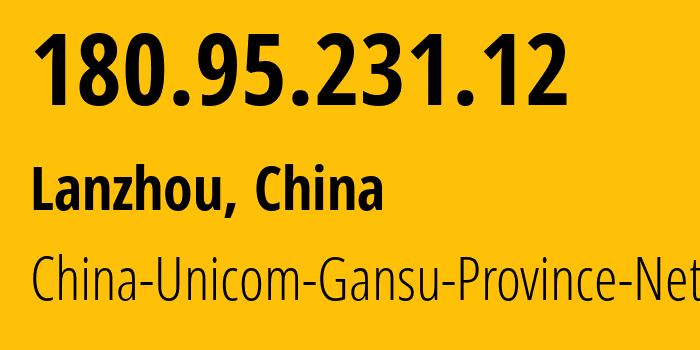 IP address 180.95.231.12 (Lanzhou, Gansu, China) get location, coordinates on map, ISP provider AS4837 China-Unicom-Gansu-Province-Network // who is provider of ip address 180.95.231.12, whose IP address