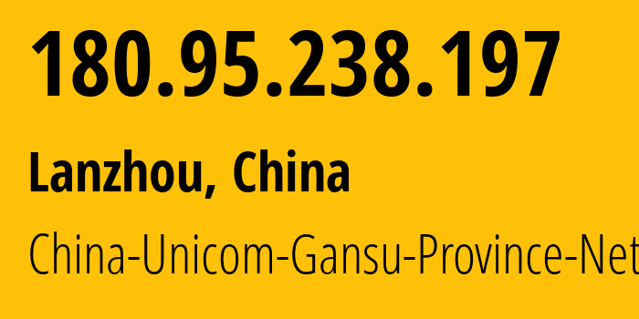 IP address 180.95.238.197 (Lanzhou, Gansu, China) get location, coordinates on map, ISP provider AS4837 China-Unicom-Gansu-Province-Network // who is provider of ip address 180.95.238.197, whose IP address