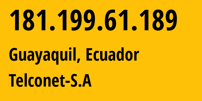 IP address 181.199.61.189 (Guayaquil, Guayas, Ecuador) get location, coordinates on map, ISP provider AS27947 Telconet-S.A // who is provider of ip address 181.199.61.189, whose IP address