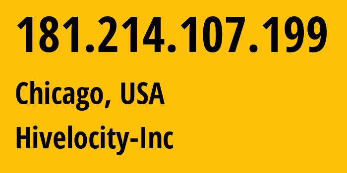 IP-адрес 181.214.107.199 (Чикаго, Иллинойс, США) определить местоположение, координаты на карте, ISP провайдер AS61317 Hivelocity-Inc // кто провайдер айпи-адреса 181.214.107.199