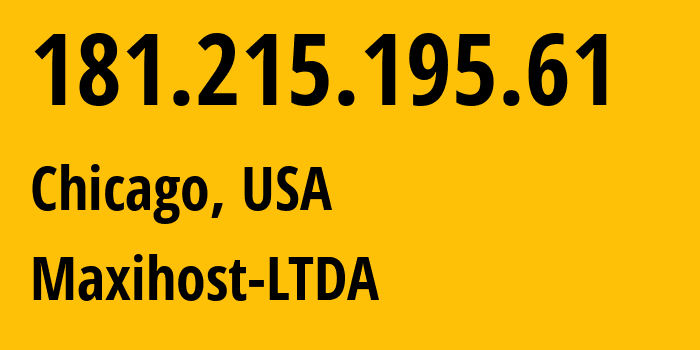 IP address 181.215.195.61 (Chicago, Illinois, USA) get location, coordinates on map, ISP provider AS262287 Maxihost-LTDA // who is provider of ip address 181.215.195.61, whose IP address