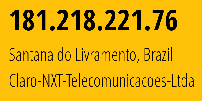 IP address 181.218.221.76 (Santana do Livramento, Rio Grande do Sul, Brazil) get location, coordinates on map, ISP provider AS28573 Claro-NXT-Telecomunicacoes-Ltda // who is provider of ip address 181.218.221.76, whose IP address