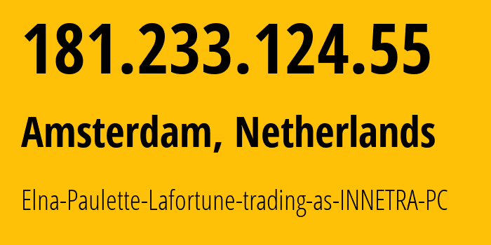 IP address 181.233.124.55 (Amsterdam, North Holland, Netherlands) get location, coordinates on map, ISP provider AS58349 Elna-Paulette-Lafortune-trading-as-INNETRA-PC // who is provider of ip address 181.233.124.55, whose IP address