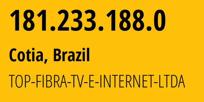 IP address 181.233.188.0 (Cotia, São Paulo, Brazil) get location, coordinates on map, ISP provider AS271557 TOP-FIBRA-TV-E-INTERNET-LTDA // who is provider of ip address 181.233.188.0, whose IP address