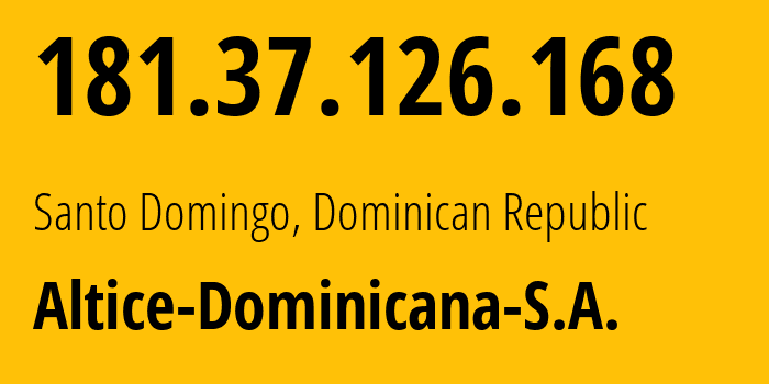 IP address 181.37.126.168 (Santo Domingo, Nacional, Dominican Republic) get location, coordinates on map, ISP provider AS28118 Altice-Dominicana-S.A. // who is provider of ip address 181.37.126.168, whose IP address