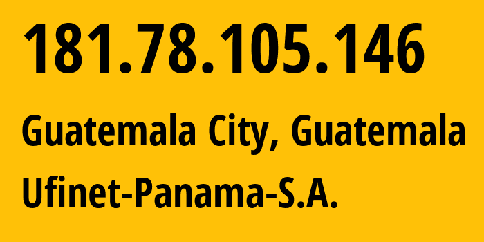 IP-адрес 181.78.105.146 (Гватемала, Гватемала, Гватемала) определить местоположение, координаты на карте, ISP провайдер AS52468 Ufinet-Panama-S.A. // кто провайдер айпи-адреса 181.78.105.146