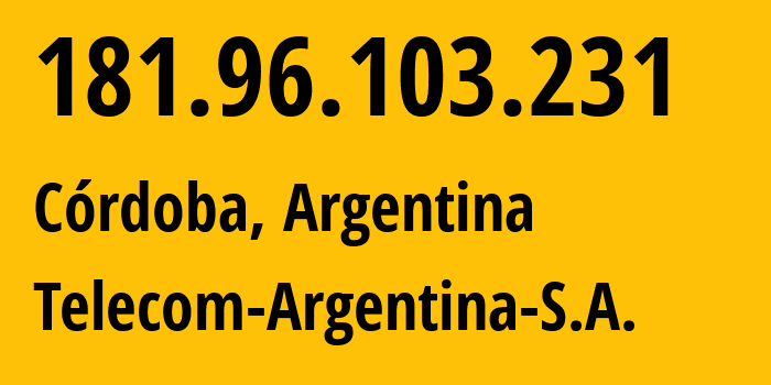 IP address 181.96.103.231 (Córdoba, Cordoba, Argentina) get location, coordinates on map, ISP provider AS7303 Telecom-Argentina-S.A. // who is provider of ip address 181.96.103.231, whose IP address