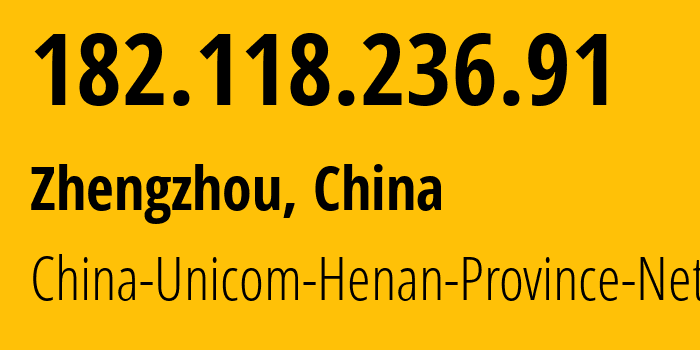 IP address 182.118.236.91 (Zhengzhou, Henan, China) get location, coordinates on map, ISP provider AS4837 China-Unicom-Henan-Province-Network // who is provider of ip address 182.118.236.91, whose IP address