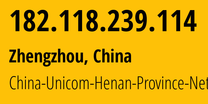 IP address 182.118.239.114 (Zhengzhou, Henan, China) get location, coordinates on map, ISP provider AS4837 China-Unicom-Henan-Province-Network // who is provider of ip address 182.118.239.114, whose IP address