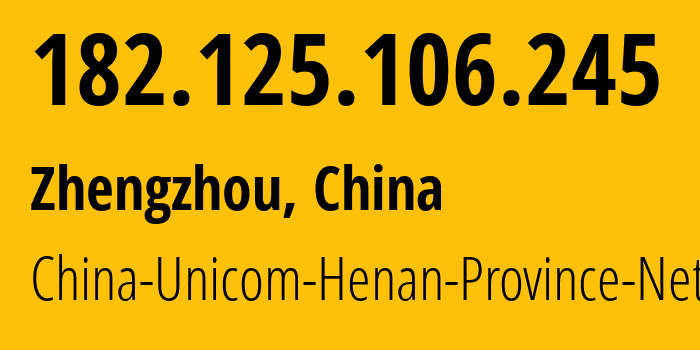 IP address 182.125.106.245 (Zhengzhou, Henan, China) get location, coordinates on map, ISP provider AS4837 China-Unicom-Henan-Province-Network // who is provider of ip address 182.125.106.245, whose IP address