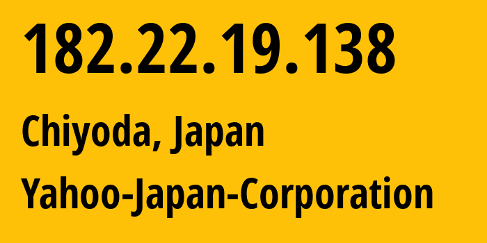 IP-адрес 182.22.19.138 (Chiyoda, Токио, Япония) определить местоположение, координаты на карте, ISP провайдер AS23816 Yahoo-Japan-Corporation // кто провайдер айпи-адреса 182.22.19.138