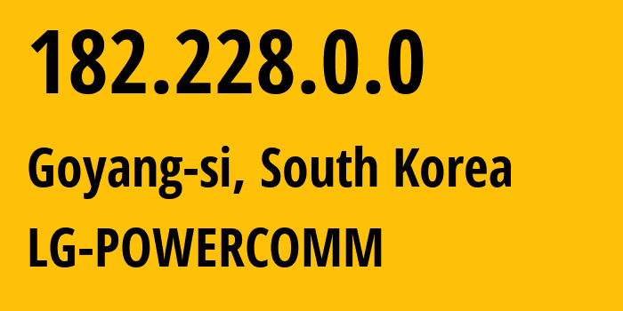 IP-адрес 182.228.0.0 (Goyang-si, Gyeonggi-do, Южная Корея) определить местоположение, координаты на карте, ISP провайдер AS17858 LG-POWERCOMM // кто провайдер айпи-адреса 182.228.0.0