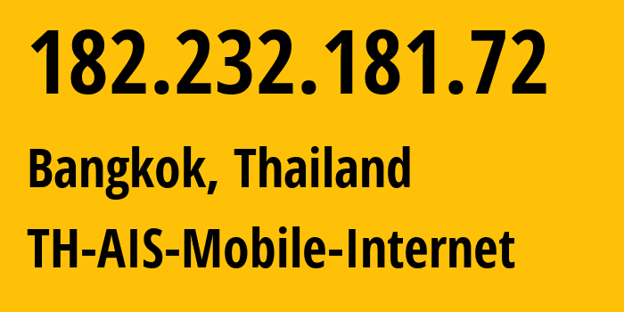 IP address 182.232.181.72 (Bangkok, Bangkok, Thailand) get location, coordinates on map, ISP provider AS131445 TH-AIS-Mobile-Internet // who is provider of ip address 182.232.181.72, whose IP address